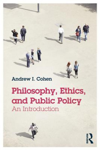 Kniha Philosophy, Ethics, and Public Policy: An Introduction Andrew Cohen