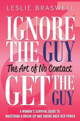 Könyv Ignore the Guy, Get the Guy - The Art of No Contact Leslie Braswell