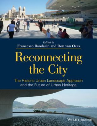 Carte Reconnecting the City - The Historic Urban Landscape Approach and the Future of Urban Heritage Francesco Bandarin