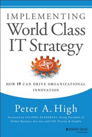 Kniha Implementing World Class IT Strategy - How IT Can Drive Organizational Innovation Peter A High