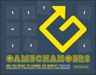 Kniha Gamechangers - Creating Innovative Strategies for Business and Brands; Lessons in Innovation from Those Winning the Game Peter Fisk