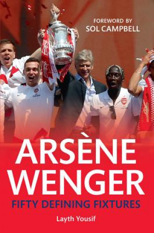 Kniha Arsene Wenger Fifty Defining Fixtures Layth Yousif