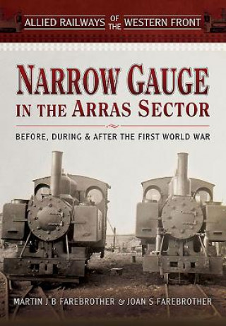 Kniha Allied Railways of the Western Front: ?Narrow Gauge in the Arras Sector Martin J B Farebrother