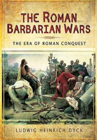 Książka Roman Barbarian Wars: The Era of Roman Conquest Ludwig Dyck