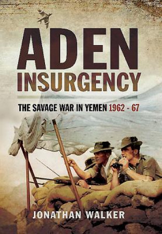 Kniha Aden Insurgency: The Savage War in Yemen 1962-67 Jonathan Walker