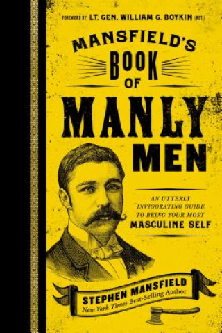 Carte Mansfield's Book of Manly Men Stephen Mansfield