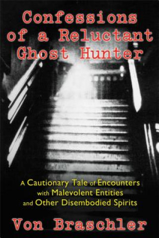 Книга Confessions of a Reluctant Ghost Hunter Von Braschler