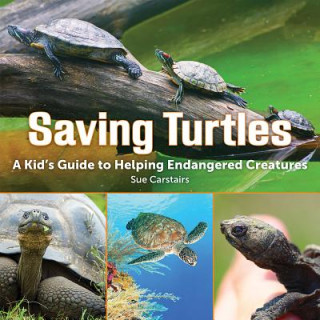 Book Saving Turtles: A Kid's Guide to Helping Endangered Creatures Sue Carstairs