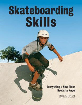 Kniha Skateboarding Skills: Everything a New Rider Needs to Know Ryan Stutt