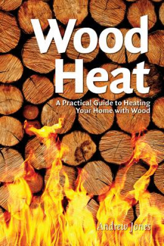 Buch Wood Heat: A Practical Guide to Heating Your Home with Wood Andrew Jones