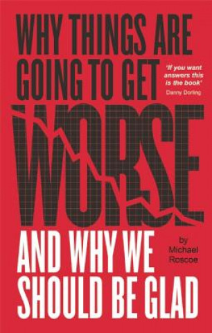 Könyv Why Things Are Going to Get Worse - And Why We Should Be Glad Michael Roscoe
