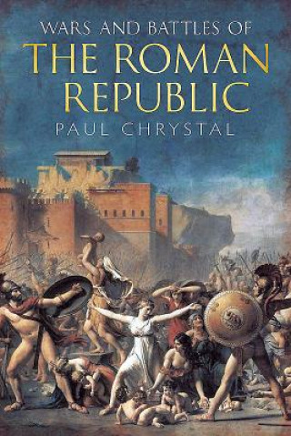 Книга Wars and Battles of the Roman Republic Paul Chrystal Paul Chrystal