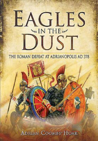 Carte Eagles in the Dust: The Roman Defeat at Adrianopolis AD 378 Adrian Coombs-Hoar