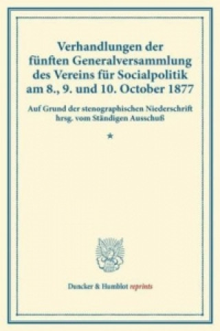 Kniha Verhandlungen der fünften Generalversammlung des Vereins für Socialpolitik am 8., 9. und 10. October 1877. 