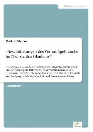 Kniha "Beschrankungen des Vernunftgebrauchs im Dienste des Glaubens? Markus Gärtner