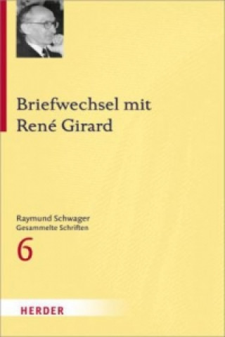 Könyv Raymund Schwager - Gesammelte Schriften / Briefwechsel mit René Girard Raymund Schwager