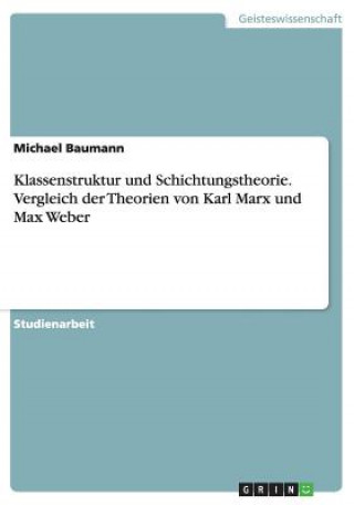Könyv Klassenstruktur und Schichtungstheorie. Vergleich der Theorien von Karl Marx und Max Weber Michael Baumann