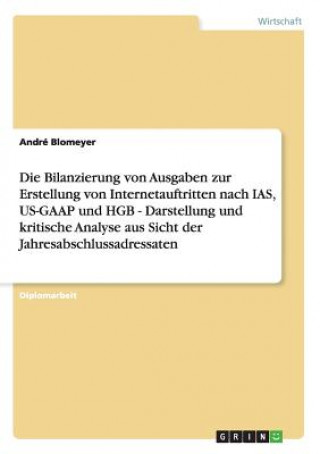 Buch Bilanzierung von Ausgaben zur Erstellung von Internetauftritten nach IAS, US-GAAP und HGB - Darstellung und kritische Analyse aus Sicht der Jahresabsc André Blomeyer