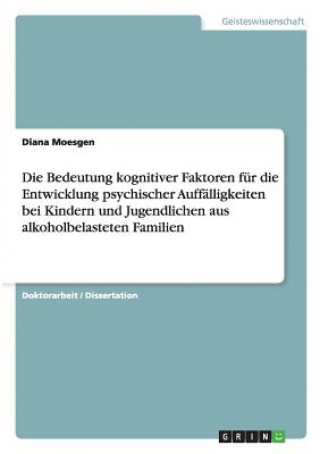 Kniha Bedeutung kognitiver Faktoren fur die Entwicklung psychischer Auffalligkeiten bei Kindern und Jugendlichen aus alkoholbelasteten Familien Diana Moesgen