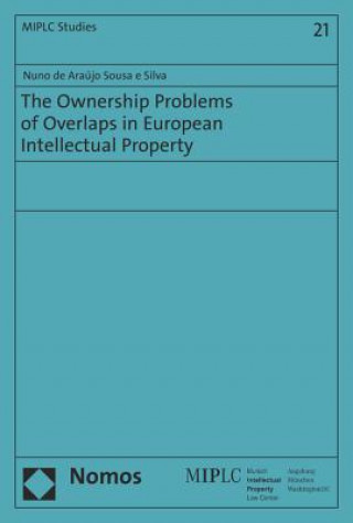 Книга The Ownerships Problems of Overlaps in European Intellectual Property Nuno de Araújo Sousa e Silva