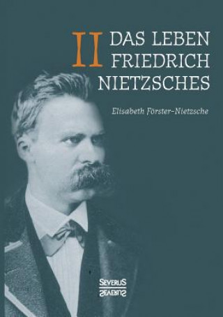 Carte Leben Friedrich Nietzsches. Biografie in zwei Banden. Bd 2 Elisabeth Förster-Nietzsche