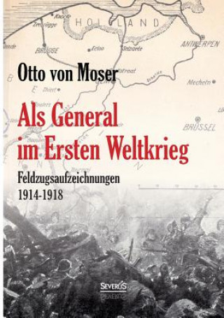 Kniha Als General im Ersten Weltkrieg. Feldzugsaufzeichnungen aus den Jahren 1914-1918 Otto Von Moser