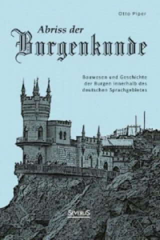 Carte Abriss der Burgenkunde: Bauwesen und Geschichte der Burgen innerhalb des deutschen Sprachgebietes Otto Piper