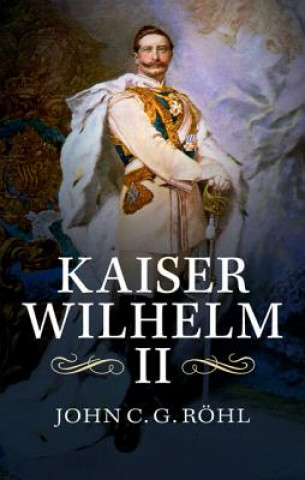 Könyv Kaiser Wilhelm II John C. G. Röhl