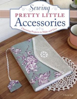 Könyv Sewing Pretty Little Accessories Cherie Lee