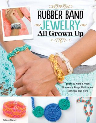 Könyv Rubber Band Jewelry All Grown Up Colleen Dorsey