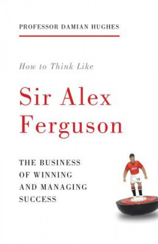 Kniha How to Think Like Sir Alex Ferguson Damian Hughes