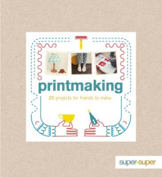 Livre Printmaking - 20 Projects for Friends to Make Claire Culley & Amy Phipps