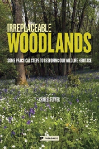 Книга Irreplaceable Woodlands: Some practical steps to restoring our wildlife heritage Charles Flower