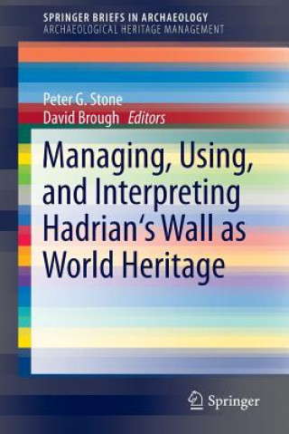 Carte Managing, Using, and Interpreting Hadrian's Wall as World Heritage Peter Stone