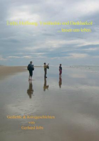 Buch Liebe, Hoffnung, Verstandnis und Dankbarkeit ... lassen uns leben. Gerhard Jobs