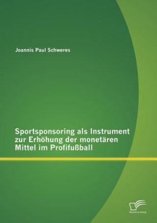 Carte Sportsponsoring als Instrument zur Erhoehung der monetaren Mittel im Profifussball Joannis Paul Schweres