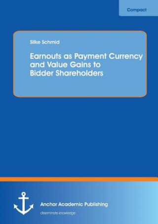 Buch Earnouts as Payment Currency and Value Gains to Bidder Shareholders Silke Schmid