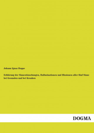 Βιβλίο Erklärung der Sinnestäuschungen, Halluzinationen und Illusionen aller fünf Sinne bei Gesunden und bei Kranken Johann Ignaz Hoppe