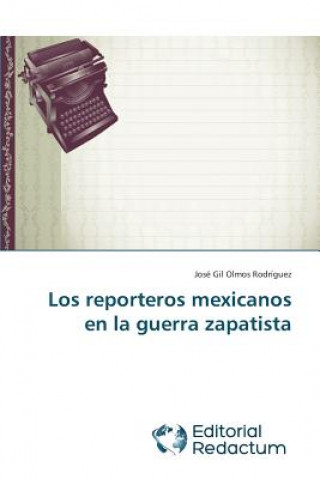 Kniha reporteros mexicanos en la guerra zapatista José Gil Olmos Rodríguez