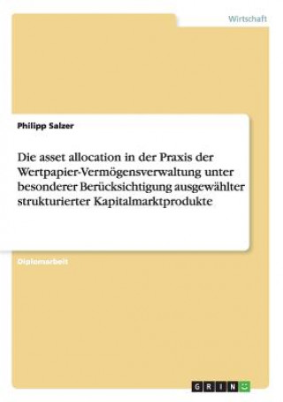 Libro asset allocation in der Praxis der Wertpapier-Vermoegensverwaltung unter besonderer Berucksichtigung ausgewahlter strukturierter Kapitalmarktprodukte Philipp Salzer