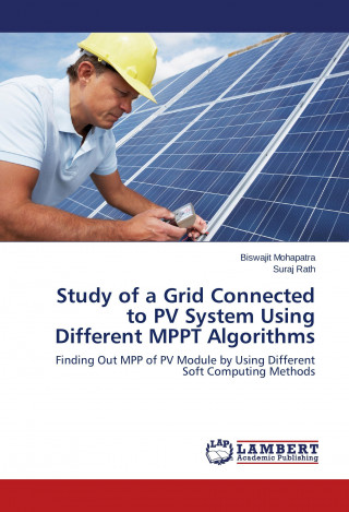 Knjiga Study of a Grid Connected to PV System Using Different MPPT Algorithms Biswajit Mohapatra