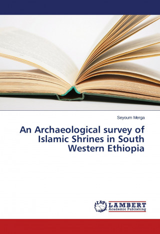 Книга Archaeological survey of Islamic Shrines in South Western Ethiopia Seyoum Merga