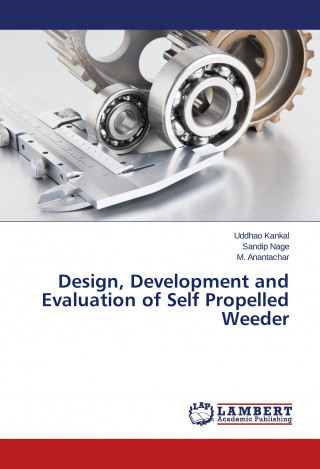 Könyv Design, Development and Evaluation of Self Propelled Weeder Uddhao Kankal