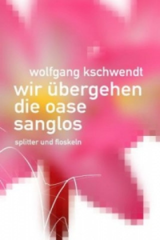 Książka Wir übergehen die Oase sanglos Wolfgang Kschwendt