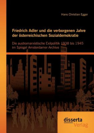 Książka Friedrich Adler und die verborgenen Jahre der oesterreichischen Sozialdemokratie Hans Christian Egger