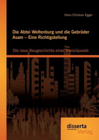 Knjiga Abtei Weltenburg und die Gebruder Asam - Eine Richtigstellung Hans Christian Egger