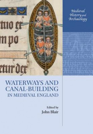 Könyv Waterways and Canal-Building in Medieval England John Blair