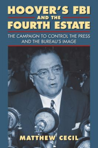 Carte Hoover's FBI and the Fourth Estate Matthew Cecil