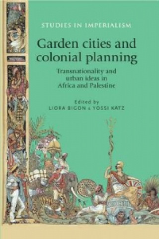 Książka Garden Cities and Colonial Planning Liora Bigon