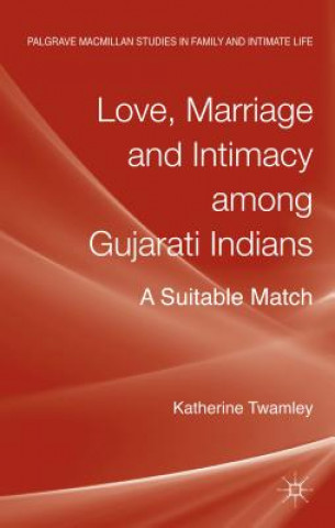 Kniha Love, Marriage and Intimacy among Gujarati Indians Katherine Twamley